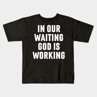 In Our Waiting God Is Working - Christian Quotes Kids T-Shirt
